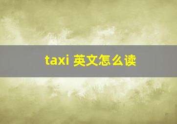 taxi 英文怎么读